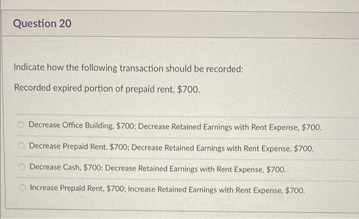 Question 20 Indicate How The Following Transaction Should Be Recorded Recorded Expired Portion Of Prepaid Rent 700 D 1