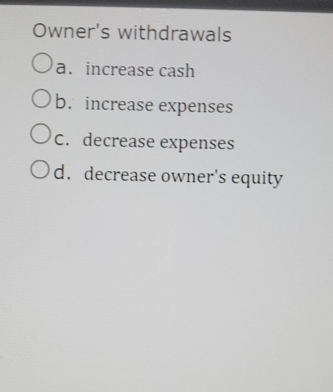 Owner S Withdrawals Oa Increase Cash Ob Increase Expenses Oc Decrease Expenses Od Decrease Owner S Equity Which Of 1