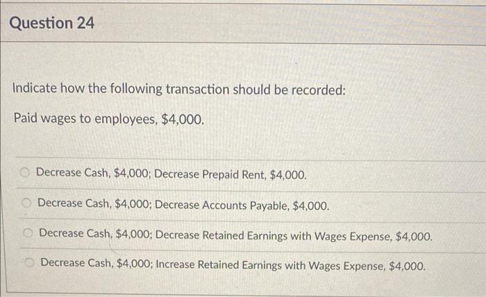 Question 24 Indicate How The Following Transaction Should Be Recorded Paid Wages To Employees 4 000 Decrease Cash 1