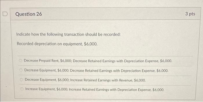 Question 26 Indicate How The Following Transaction Should Be Recorded Recorded Depreciation On Equipment 6 000 Decre 1