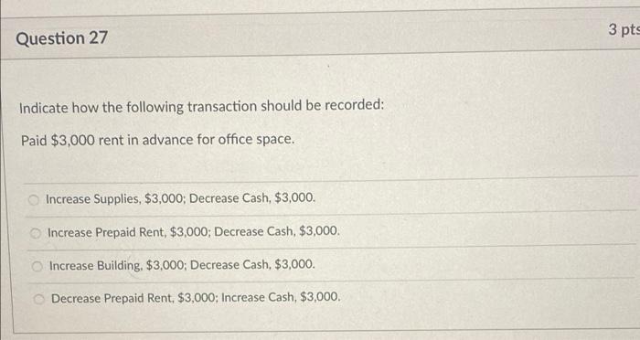 Question 27 Indicate How The Following Transaction Should Be Recorded Paid 3 000 Rent In Advance For Office Space Inc 1