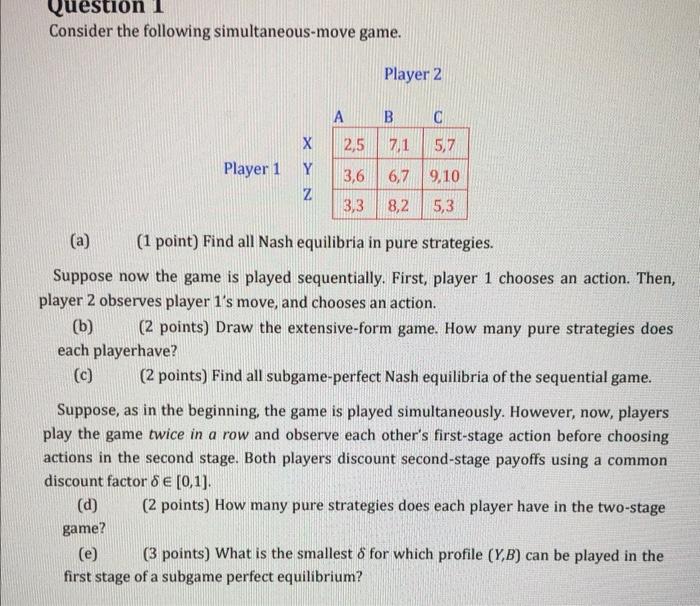 Question 1 Consider The Following Simultaneous Move Game Player 1 X Y Z A Player 2 B C 2 5 7 1 5 7 3 6 6 7 9 10 3 3 8 2 1