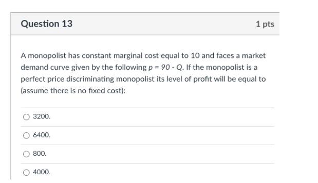 Question 13 A Monopolist Has Constant Marginal Cost Equal To 10 And Faces A Market Demand Curve Given By The Following P 1