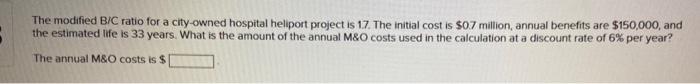The Modified B C Ratio For A City Owned Hospital Heliport Project Is 17 The Initial Cost Is 0 7 Million Annual Benefi 1