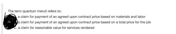 The Term Quantum Meruit Refers To A Claim For Payment Of An Agreed Upon Contract Price Based On Materials And Labor A C 1