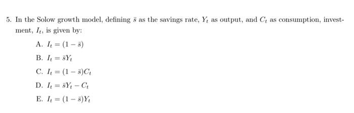 5 In The Solow Growth Model Defining S As The Savings Rate Y As Output And C As Consumption Invest Ment It Is G 1