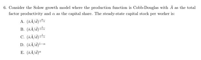 6 Consider The Solow Growth Model Where The Production Function Is Cobb Douglas With A As The Total Factor Productivity 1