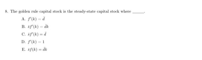 8 The Golden Rule Capital Stock Is The Steady State Capital Stock Where A F K D B 8f K Dk C 8f K D D F K 1