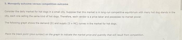 5 Monopoly Outcome Versus Competition Outcome Consider The Daily Market For Hot Dogs In A Small City Suppose That This 1
