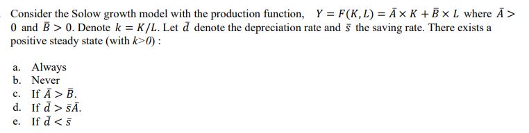 Consider The Solow Growth Model With The Production Function Y F K L Axk B X L Where A 0 And B 0 Denote K 1