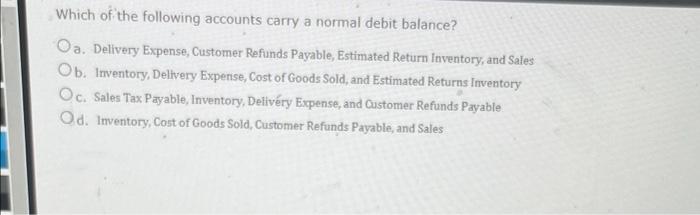 Which Of The Following Accounts Carry A Normal Debit Balance Oa Delivery Expense Customer Refunds Payable Estimated 1