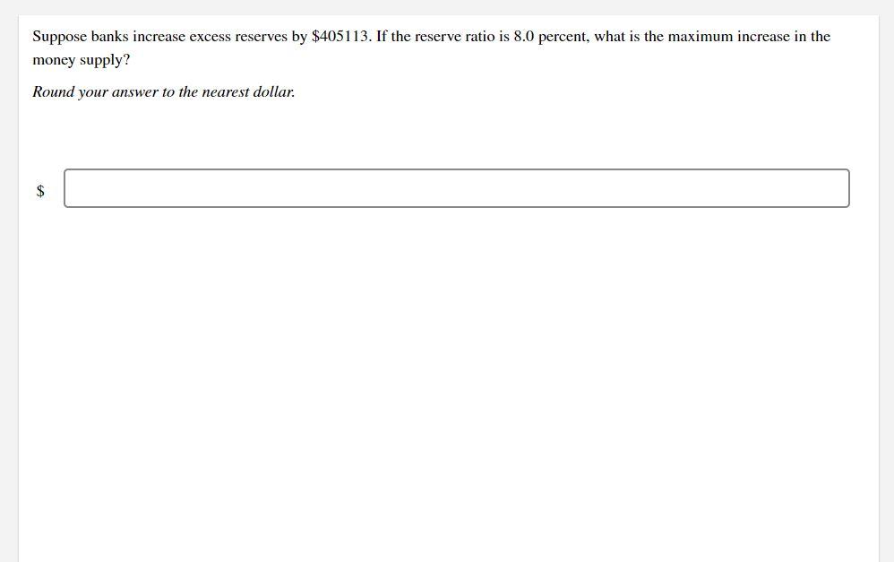 Suppose Banks Increase Excess Reserves By 405113 If The Reserve Ratio Is 8 0 Percent What Is The Maximum Increase In 1