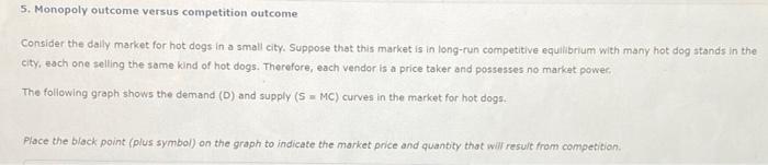 5 Monopoly Outcome Versus Competition Outcome Consider The Daily Market For Hot Dogs In A Small City Suppose That This 1