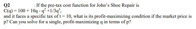 Q2 C Q 100 10q Q 1 3q And It Faces A Specific Tax Of T 10 What Is Its Profit Maximizing Condition If The Ma 1
