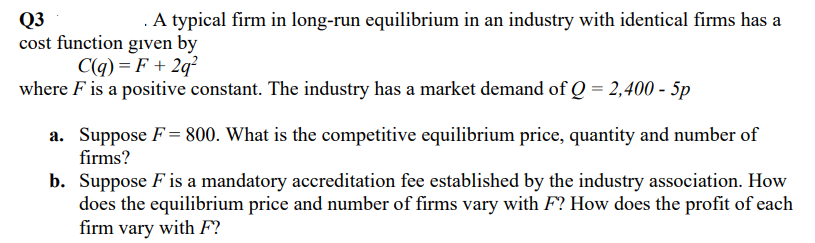 Q3 A Typical Firm In Long Run Equilibrium In An Industry With Identical Firms Has A Cost Function Given By C Q F 1