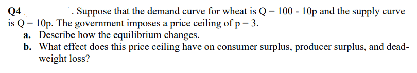 Q4 Is Q 10p The Government Imposes A Price Ceiling Of P 3 A Describe How The Equilibrium Changes B What Effect 1