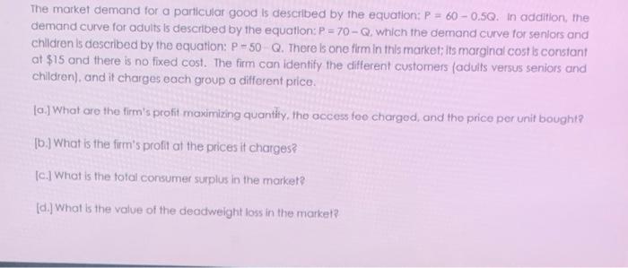 The Market Demand For A Particular Good Is Described By The Equation P 60 0 5q In Addition The Demand Curve For Adu 1
