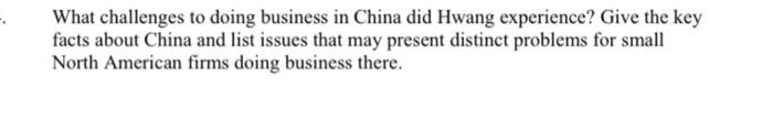 What Challenges To Doing Business In China Did Hwang Experience Give The Key Facts About China And List Issues That May 1