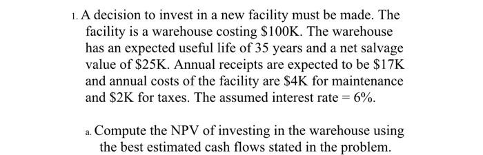 1 A Decision To Invest In A New Facility Must Be Made The Facility Is A Warehouse Costing 100k The Warehouse Has An 1