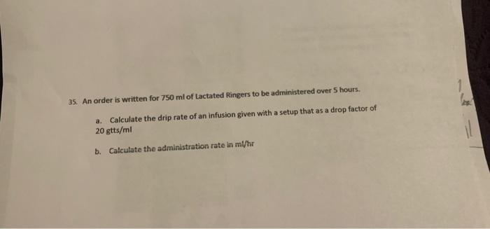 1 35 An Order Is Written For 750 Ml Of Lactated Ringers To Be Administered Over 5 Hours A Calculate The Drip Rate Of A 1