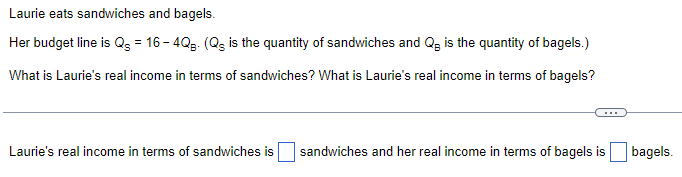 Laurie Eats Sandwiches And Bagels Her Budget Line Is Qs 16 4qg Qs Is The Quantity Of Sandwiches And Q Is The Quanti 1
