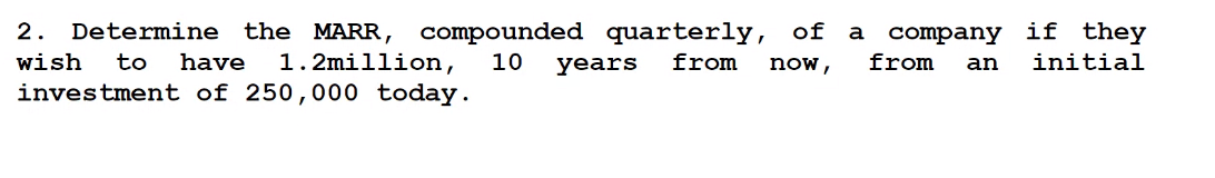 2 Determine The Marr Compounded Quarterly Of A Company Wish To Have 1 2million 10 Years From Now From An Investment 1