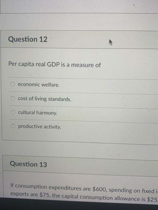 Question 12 Per Capita Real Gdp Is A Measure Of Economic Welfare Cost Of Living Standards Cultural Harmony O Producti 1