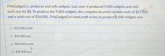 I Magadgetco Produces And Sells Widgets Last Year It Produced 9 000 Widgets And Sold Each One For 8 To Produce The 1