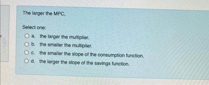 The Larger The Mpc Select One A The Larger The Multiplier O B The Smaller The Multiplier O C The Smaller The Slop 1