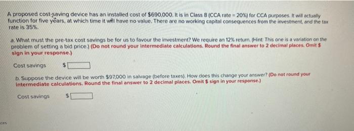A Proposed Cost Saving Device Has An Installed Cost Of 690 000 It Is In Class 8 Cca Rate 20 For Cca Purposes It Wi 1
