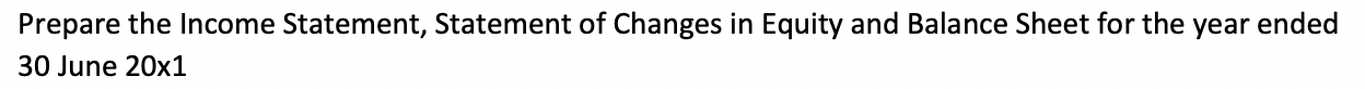 Prepare The Income Statement Statement Of Changes In Equity And Balance Sheet For The Year Ended 30 June 20x1 Account 1