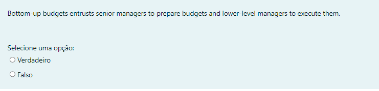 Bottom Up Budgets Entrusts Senior Managers To Prepare Budgets And Lower Level Managers To Execute Them Selecione Uma Op 1