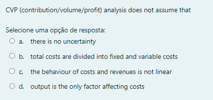 Cvp Contribution Volume Profit Analysis Does Not Assume That Selecione Uma Opcao De Resposta O A There Is No Uncerta 1