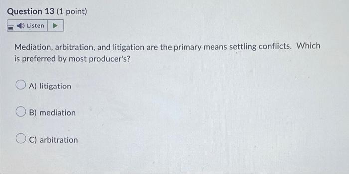 Question 13 1 Point 4 Listen Mediation Arbitration And Litigation Are The Primary Means Settling Conflicts Which I 1
