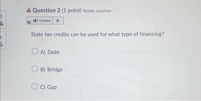 3 A 6 B A Question 2 1 Point Retake Question Listen State Tax Credits Can Be Used For What Type Of Financing Oa Debt 1