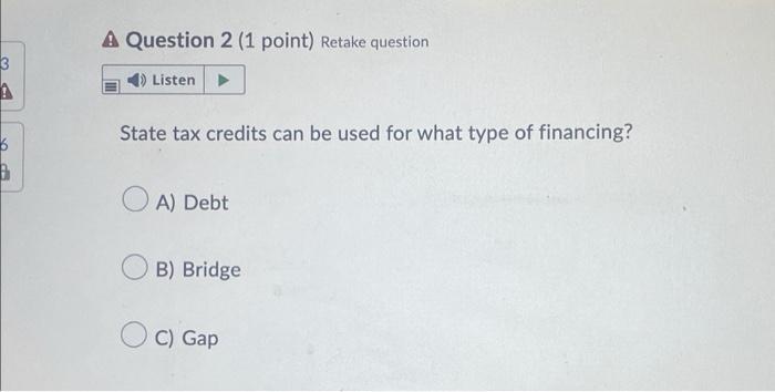 3 A 6 B A Question 2 1 Point Retake Question Listen State Tax Credits Can Be Used For What Type Of Financing Oa Debt 1