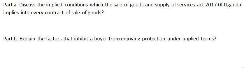 Part A Discuss The Implied Conditions Which The Sale Of Goods And Supply Of Services Act 2017 Of Uganda Implies Into Ev 1