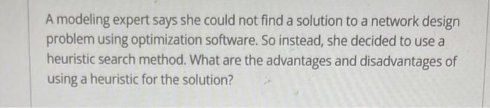 A Modeling Expert Says She Could Not Find A Solution To A Network Design Problem Using Optimization Software So Instead 1