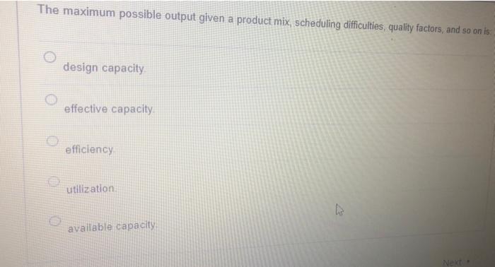 The Maximum Possible Output Given A Product Mix Scheduling Difficulties Quality Factors And So On Is Design Capacity 1