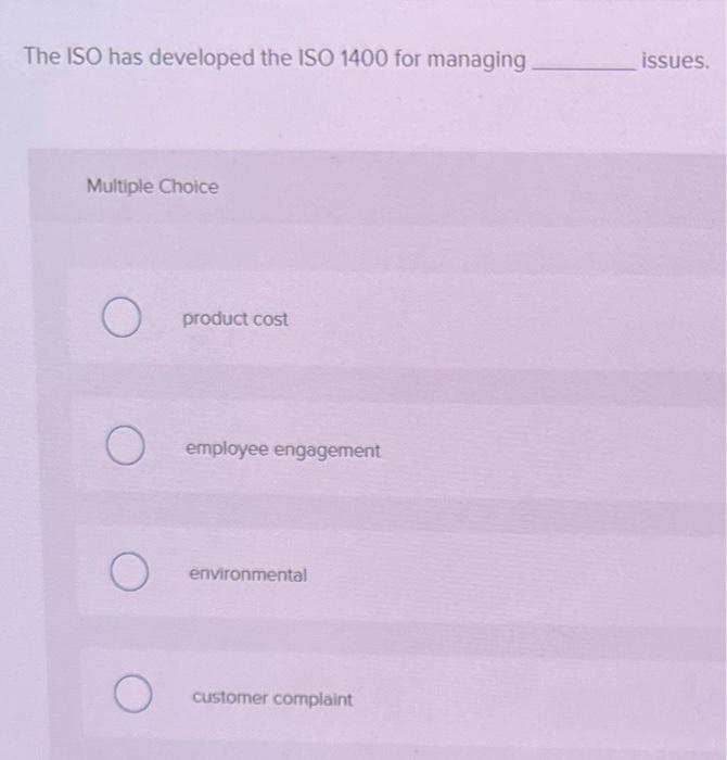 The Iso Has Developed The Iso 1400 For Managing Multiple Choice O O O O Product Cost Employee Engagement Environmental C 1