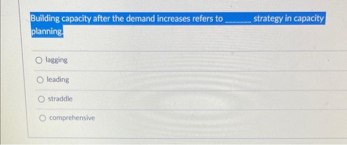Building Capacity After The Demand Increases Refers To Strategy In Capacity Planning O Lagging O Leading Straddl 1