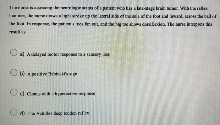 The Nurse Is Assessing The Neurologic Status Of A Patient Who Has A Late Stage Brain Tumor With The Reflex Hammer The 2
