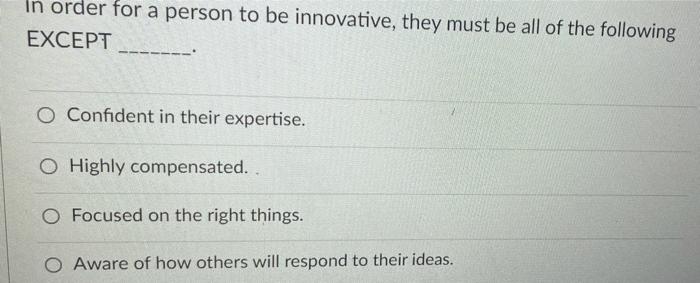 In Order For A Person To Be Innovative They Must Be All Of The Following Except O Confident In Their Expertise O Highl 1