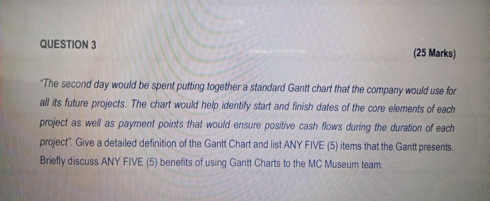 Question 3 25 Marks The Second Day Would Be Spent Putting Together A Standard Gantt Chart That The Company Would Use 1