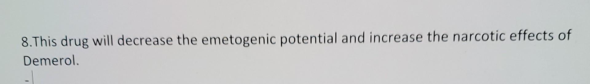 8 This Drug Will Decrease The Emetogenic Potential And Increase The Narcotic Effects Of Demerol 1