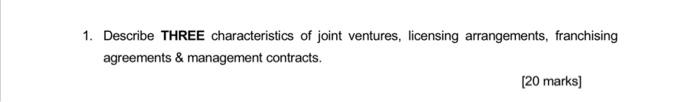 1 Describe Three Characteristics Of Joint Ventures Licensing Arrangements Franchising Agreements Management Contrac 1