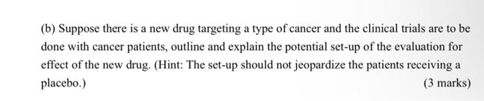 B Suppose There Is A New Drug Targeting A Type Of Cancer And The Clinical Trials Are To Be Done With Cancer Patients 1