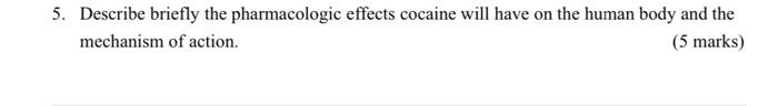 5 Describe Briefly The Pharmacologic Effects Cocaine Will Have On The Human Body And The Mechanism Of Action 5 Marks 1