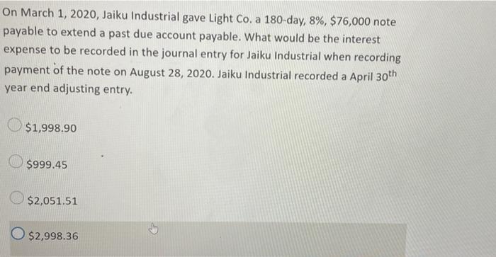 On March 1 2020 Jaiku Industrial Gave Light Co A 180 Day 8 76 000 Note Payable To Extend A Past Due Account Payab 1