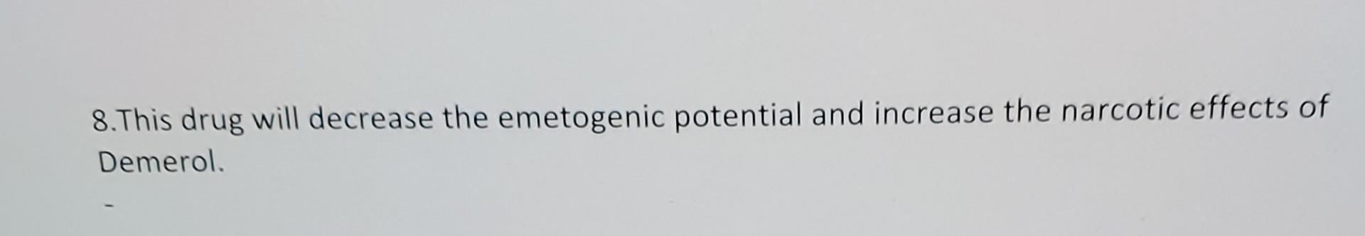8 This Drug Will Decrease The Emetogenic Potential And Increase The Narcotic Effects Of Demerol 1